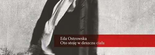 Oto stoję w deszczu ciała, Eda Ostrowska